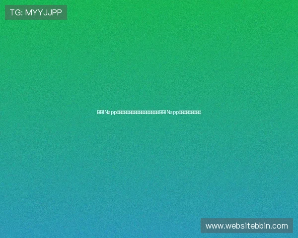 BBINapp官网最新版本下载安装指南，全面解析BBINapp官网功能与使用技巧